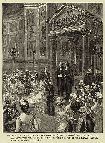 Wedding of the Crown Prince William (now Emperor) and the Princess Augusta Victoria (now Empress) in the Chapel of the Royal Castle, Berlin, 27 February 1881 (engraving)